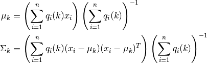 \mu_k &= \left( \sum_{i=1}^n q_i(k) x_i \right) \left( \sum_{i=1}^n q_i(k) \right)^{-1} \\
\Sigma_k &= \left( \sum_{i=1}^n q_i(k) (x_i - \mu_k) (x_i - \mu_k)^T \right) \left( \sum_{i=1}^n q_i(k) \right)^{-1}